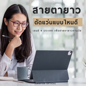4 ชนิดเลนส์เพื่อคนที่เริ่มมีสายตายาวตามวัย