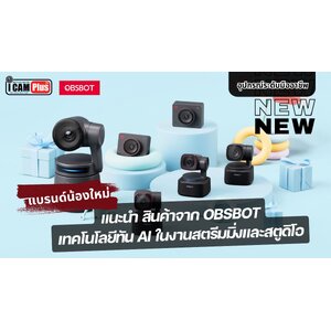 แนะนำสินค้าแบรนด์ใหม่ OBSBOT ซึ่งเน้นเรื่อง กล้อง AI สำหรับงานสตรีมมิ่งและสตูดิโอ