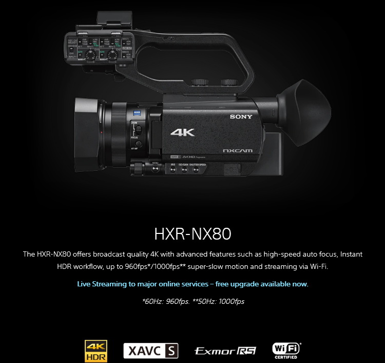 กล้องวีดีโอ Sony HXR-NX8 กล้องวิดีโอฝ่ามือระดับมืออาชีพ NXCAM ตัวแรกที่มี 4K HDR NX80 เป็นกล้องวิดีโอขนาดเท่าฝ่ามือระดับมืออาชีพตัวแรกที่นำเสนอเนื้อหา 4K High Dynamic Range (HDR) อันน่าทึ่งพร้อมตัวเลือกขั้นตอนการทำงาน Hybrid Log Gamma และ S-log3 สร้างภาพที่สวยงามด้วยช่วงสีที่กว้างและช่วงสี *3840 x 2160 พิกเซล เชื่อมต่อผลิตภัณฑ์นี้กับทีวีที่รองรับ HDR (HLG) ผ่านสาย HDMI และเปลี่ยนเป็นโหมด HDR (HLG) ทางทีวีเมื่อแสดงภาพยนตร์ 4K QFHD
